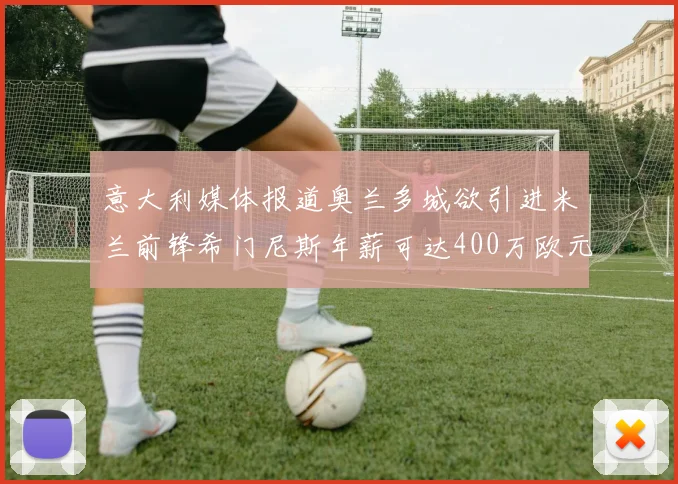 意大利媒体报道奥兰多城欲引进米兰前锋希门尼斯年薪可达400万欧元