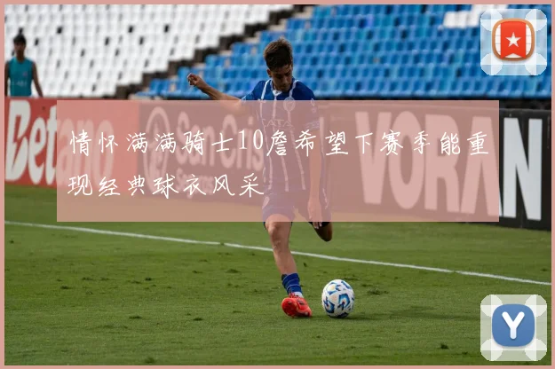 情怀满满骑士10詹希望下赛季能重现经典球衣风采