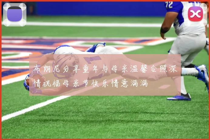 布朗尼分享童年与母亲温馨合照深情祝福母亲节快乐情意满满