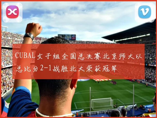 CUBAL女子组全国总决赛北京师大以总比分2-1战胜北大荣获冠军